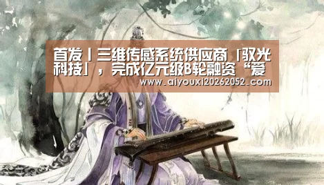 首发丨三维传感系统供应商「驭光科技」,完成亿元级B轮融资“爱游戏娱乐”(图2) 爱游戏竞猜