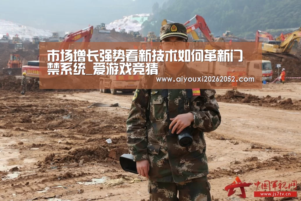 市场增长强势看新技术如何革新门禁系统_爱游戏竞猜(图1) 爱游戏竞猜